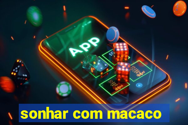 sonhar com macaco